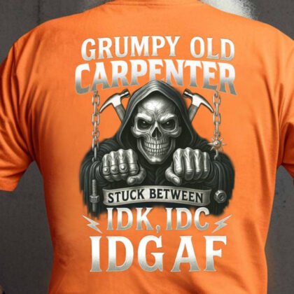 Grumpy Old Carpenter - Stuck Between IDGAF Quote