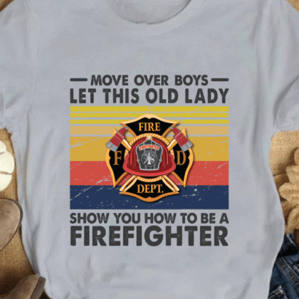 Move Over Boys Old Lady - Firefighter Funny Quote